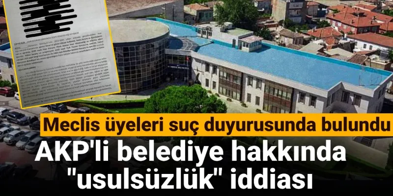 AKP'li Belediyede Usulsüzlük Şoku! Meclis Üyeleri Harekete Geçti