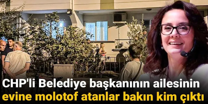 CHP'li Belediye başkanının ailesinin evine molotof atan 2 şüpheli yakalandı: Bakın kim çıktılar