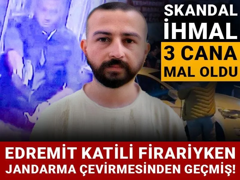 Edremit katili firariyken jandarma çevirmesinden geçmiş! Skandal ihmal 3 cana mal oldu