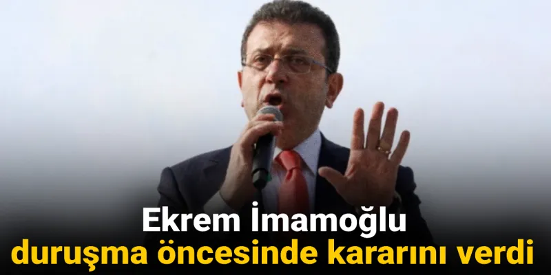 İmamoğlu'nun Kritik Kararı! Duruşma Öncesi Şok Gelişme