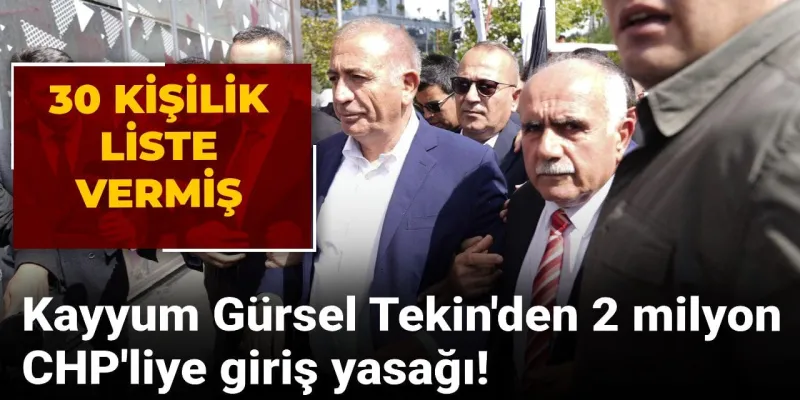 Kayyum Gürsel Tekin'den 2 milyon CHP'liye giriş yasağı! 30 kişilik liste vermiş