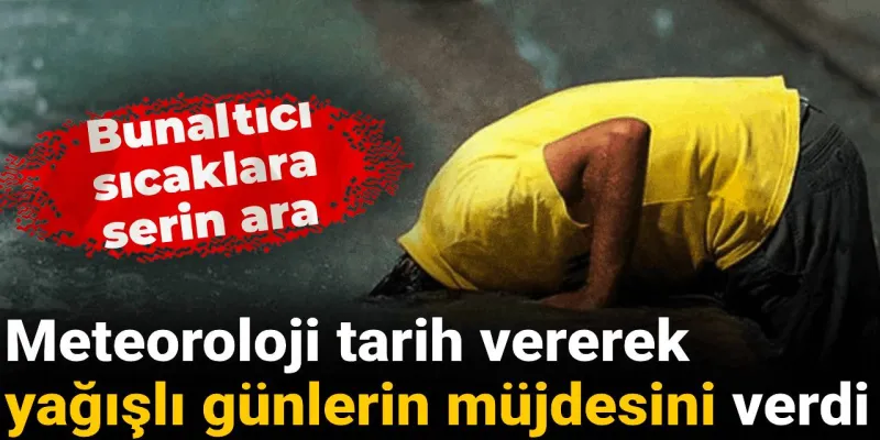 Meteorolojiden Müjde! Yağmurlar Geri Dönüyor, Tarih Verildi!