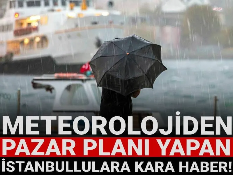 Meteorolojİden pazar planı yapan İstanbullulara kara haber!