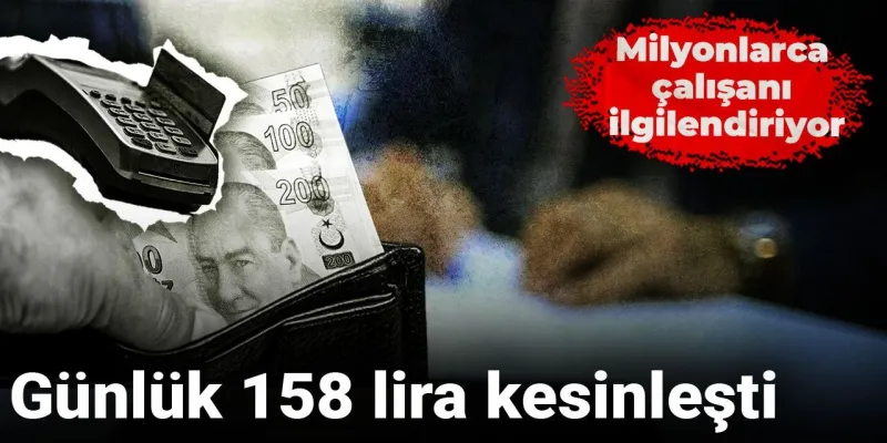 Milyonlarca çalışanı ilgilendiriyor: Günlük 158 lira kesinleşti