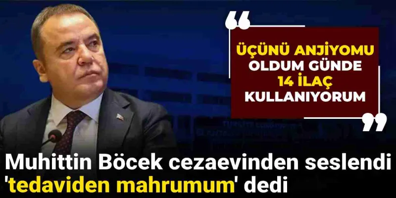 Muhittin Böcek Cezaevinden Seslendi: Tedaviden Mahrum Muyum?