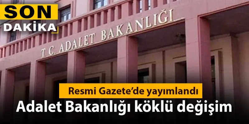 Adalet Bakanlığı'nda Şok Değişim! Resmi Gazete'de Neler Oldu?