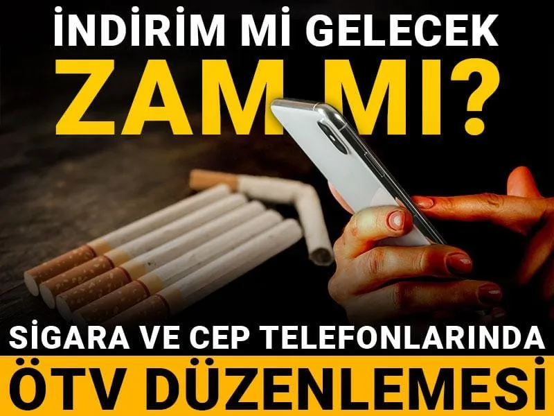 Sigara ve cep telefonlarında ÖTV düzenlemesi! İndirim mi gelecek zam mı?