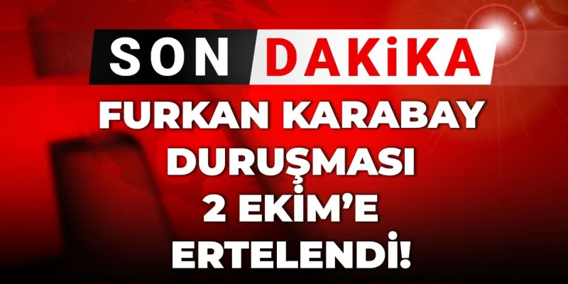 Son Dakika | Furkan Karabay davası ertelendi