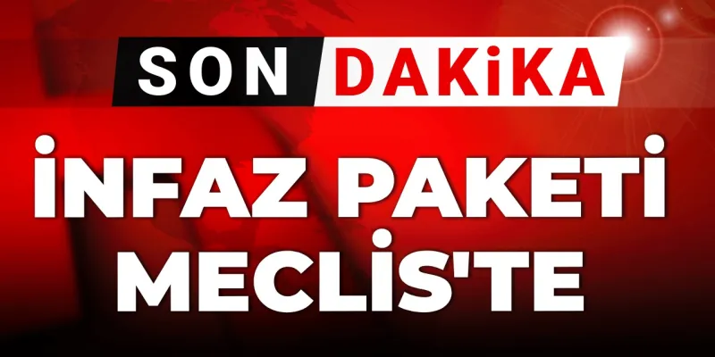 Son dakika... İnfaz paketi Meclis'te