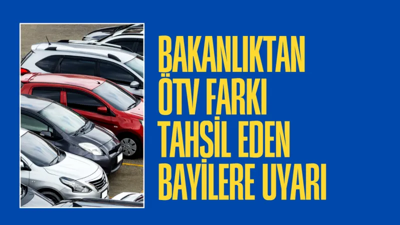 Ticaret Bakanlığından ÖTV farkı tahsil eden bayilere uyarı: Yüklü miktarda para cezası kesilecek