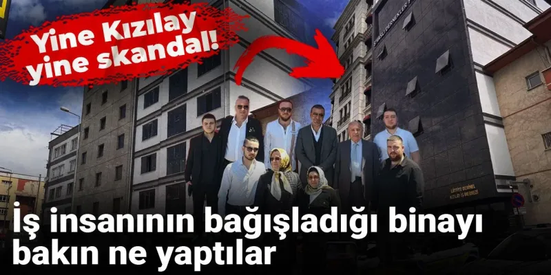 Yine Kızılay yine skandal! İş insanının bağışladığı binayı bakın ne yaptılar!